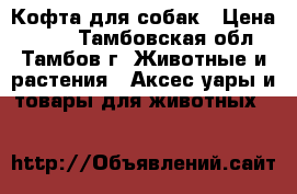 Кофта для собак › Цена ­ 300 - Тамбовская обл., Тамбов г. Животные и растения » Аксесcуары и товары для животных   